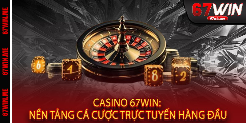 Casino 67WIN - Đẳng cấp sòng bài, thắng bạc tỷ chỉ trong một ván cược 2 Casino 67WIN: Nền Tảng Cá Cược Trực Tuyến Hàng Đầu