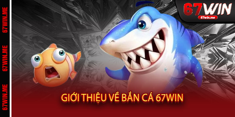 Bắn Cá 67WIN - Pháo nổ rền trời, biển vàng cạn đáy, thắng triệu đô trong tích tắc 2 Giới thiệu về Bắn Cá 67WIN