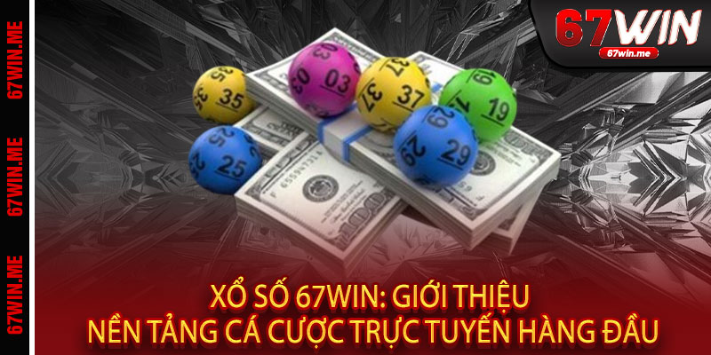 Xổ Số 67WIN - Mua vui trúng thật, một vé đổi đời 2 Xổ Số 67WIN: Giới thiệu nền tảng cá cược trực tuyến hàng đầu