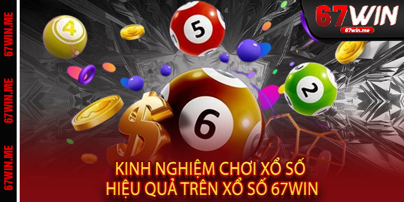 Xổ Số 67WIN - Mua vui trúng thật, một vé đổi đời 3 Kinh nghiệm chơi xổ số hiệu quả trên Xổ Số 67WIN